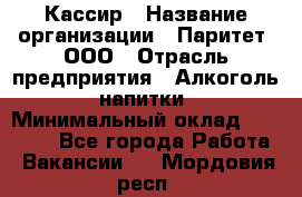 Кассир › Название организации ­ Паритет, ООО › Отрасль предприятия ­ Алкоголь, напитки › Минимальный оклад ­ 26 000 - Все города Работа » Вакансии   . Мордовия респ.